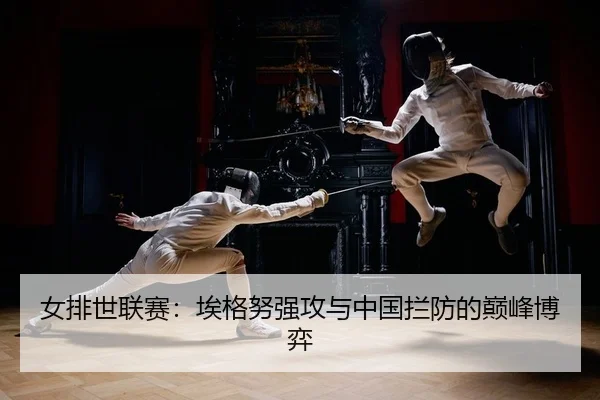 女排世联赛：埃格努强攻与中国拦防的巅峰博弈
